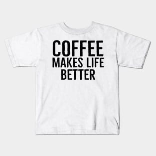 Coffee Makes Life Better Funny Kids T-Shirt